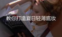 教你打造夏日轻薄底妆